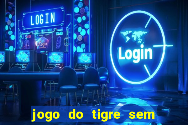 jogo do tigre sem colocar dinheiro